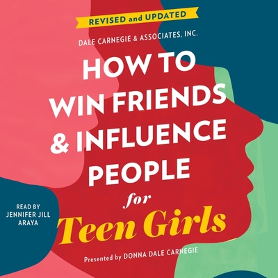 How to Win Friends and Influence People for Teen Girls - Carnegie, Donna Dale, and Araya, Jennifer Jill (Read by)