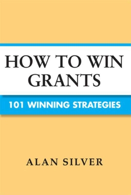 How to Win Grants: 101 Winning Strategies - Silver, Alan
