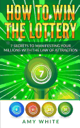 How to Win the Lottery: 7 Secrets to Manifesting Your Millions With the Law of Attraction