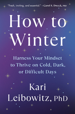 How to Winter: Harness Your Mindset to Thrive on Cold, Dark, or Difficult Days - Leibowitz, Kari