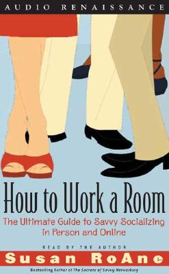 How to Work a Room: The Ultimate Guide to Savvy Socializing in Person and Online - RoAne, Susan (Read by)