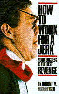 How to Work for a Jerk: Your Success is the Best Revenge - Hochheiser, Robert M