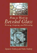 How to Work in Beveled Glass: Forming, Designing, and Fabricating