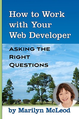 How to Work with Your Web Developer: Asking the Right Questions - McLeod, Marilyn