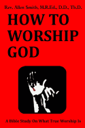 How To Worship God: A Bible Study On What True Worship Is