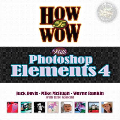 How to Wow with Photoshop Elements 4 - Davis, Jack, and McHugh, Mike, and Rankin, Wayne