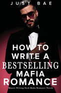 How to Write A Bestselling Mafia Romance: Master Writing Dark Mafia Romance Novels