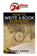 How to Write a Book in 24 Hours: 24 Hour Bestseller Series: Book 1