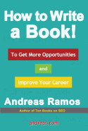 How to Write a Book!: To Get More Opportunities and Improve Your Career - Ramos, Andreas