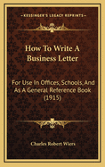 How to Write a Business Letter: For Use in Offices, Schools, and as a General Reference Book