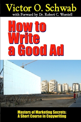 How to Write a Good Ad: A Short Course in Copywriting - Worstell (Editor), and Sshwab, Viktor O