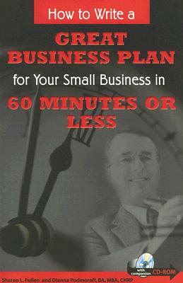 How to Write a Great Business Plan for Your Small Business in 60 Minutes or Less - Fullen, Sharon, and Podmoroff, Dianna