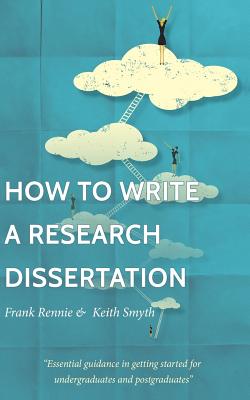 How to Write a Research Dissertation - Smyth, Keith, and Rennie, Frank