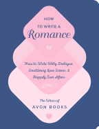 How to Write a Romance: Or, How to Write Witty Dialogue, Smoldering Love Scenes, and Happily Ever Afters