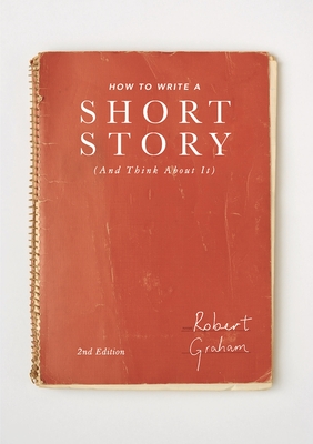 How to Write A Short Story (And Think About It) - Graham, Robert