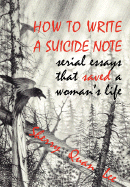 How to Write a Suicide Note: Serial Essays That Saved a Woman's Life - Lee, Sherry, D.Min.