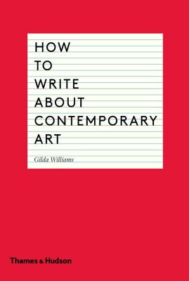 How to Write About Contemporary Art - Williams, Gilda