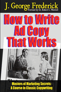 How to Write Ad Copy That Works - Masters of Marketing Secrets: A Course in Classic Copywriting