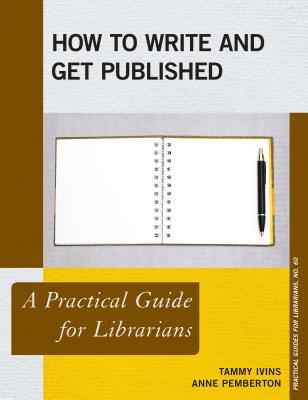 How to Write and Get Published: A Practical Guide for Librarians - Ivins, Tammy, and Pemberton, Anne, RGN