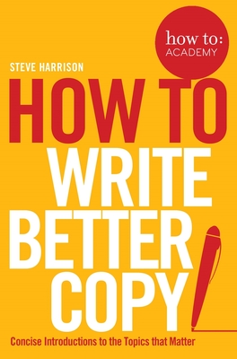 How To Write Better Copy - Harrison, Steve