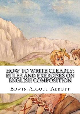 How to Write Clearly: Rules and Exercises on English Composition - Abbott, Edwin Abbott