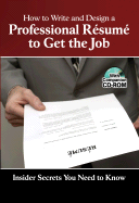 How to Write & Design a Professional Resume to Get the Job: Insider Secrets You Need to Know