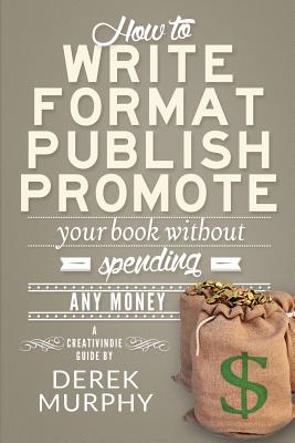 How to Write, Format, Publish and Promote your Book (Without Spending Any Money) - Murphy, Derek