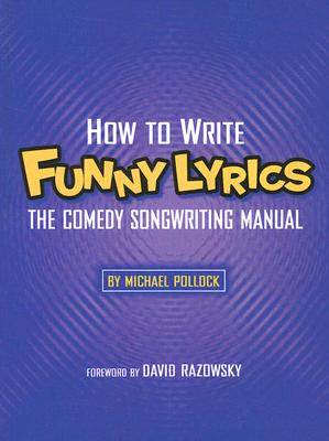How to Write Funny Lyrics: The Comedy Songwriting Manual - Pollock, Michael, and Razowsky, David (Foreword by)
