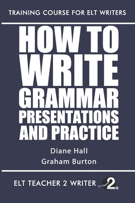 How To Write Grammar Presentations And Practice - Hall, Diane, and Burton, Graham