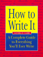 How to Write It: A Complete Guide to Everything You'll Ever Write - Lamb, Sandra E