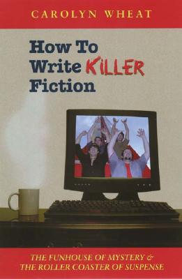 How to Write Killer Fiction - Wheat, Carolyn, and Last, First