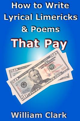 How to Write Lyrical Limericks & Poems That Pay - Clark, William, Professor