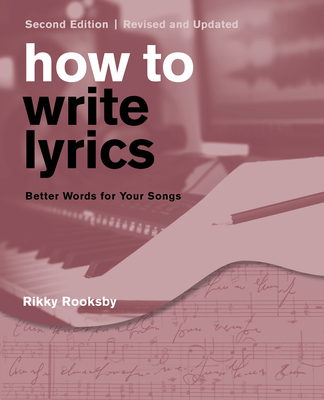 How to Write Lyrics: Better Words for Your Songs - Rooksby, Rikky