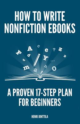 How to Write Nonfiction eBooks: A Proven 17-Step Plan for Beginners - Junttila, Henri