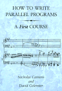 How to Write Parallel Programs: A First Course - Carriero, Nicholas, and Gelernter, David Hillel, Professor