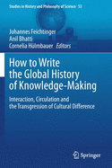 How to Write the Global History of Knowledge-Making: Interaction, Circulation and the Transgression of Cultural Difference