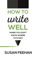 How to Write Well: When You Don't Know Where to Start