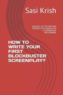 How to Write Your First Blockbuster Screenplay?: An Easy 10-Step Writing Process to Change You a Screenplay Millionaire - Krish, Sasi