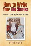 How to Write Your Life Stories Memoirs That People Want to Read