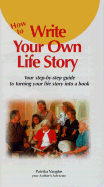 How to Write Your Own Life Story: Your Step-By-Step Guide to Turning Your Life Story Into a Book