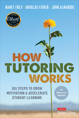 How Tutoring Works: Six Steps to Grow Motivation and Accelerate Student Learning - Frey, Nancy, and Fisher, Douglas, and Almarode, John T.