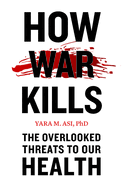 How War Kills: The Overlooked Threats to Our Health