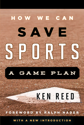 How We Can Save Sports: A Game Plan, with a New Introduction - Reed, Ken, and Nader, Ralph (Foreword by)