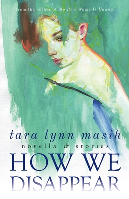 How We Disappear: Novella & Stories - Masih, Tara Lynn