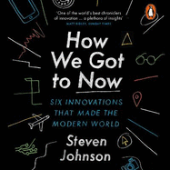 How We Got to Now: Six Innovations that Made the Modern World