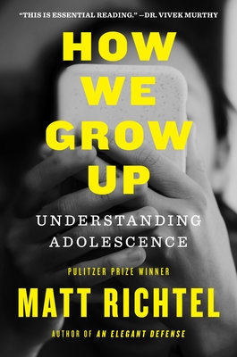 How We Grow Up: Understanding Adolescence - Richtel, Matt