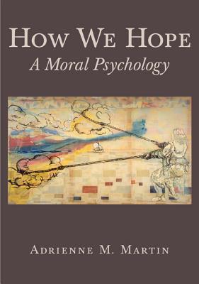 How We Hope: A Moral Psychology - Martin, Adrienne