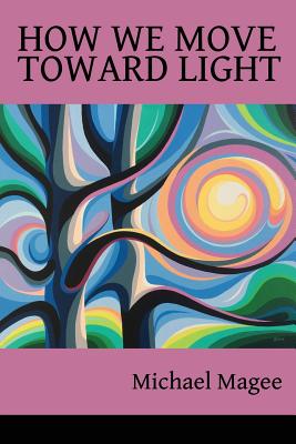 How We Move Toward Light: New & Selected Poems - Magee, Michael, and Ayers, Lana Hechtman (Selected by)