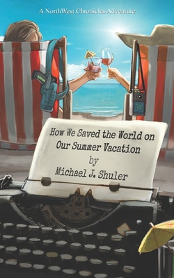 How We Saved the World on Our Summer Vacation: A NorthWest Chronicles Adventure - Shuler, Michael J
