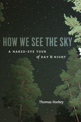 How We See the Sky: A Naked-Eye Tour of Day & Night - Hockey, Thomas